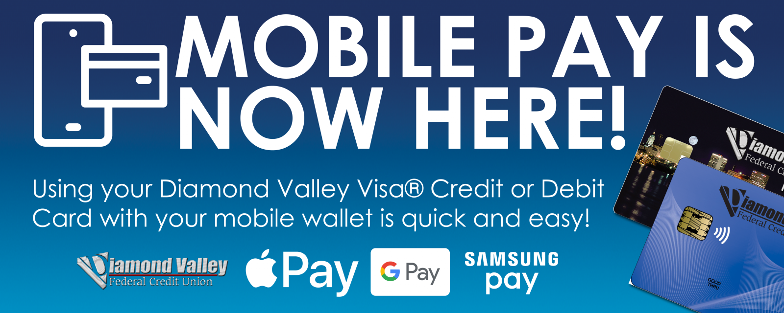 Mobile Pay Is Now Here! Using your Diamond Valley Visa Credit or Debit card with your mobile wallet is quick and easy.